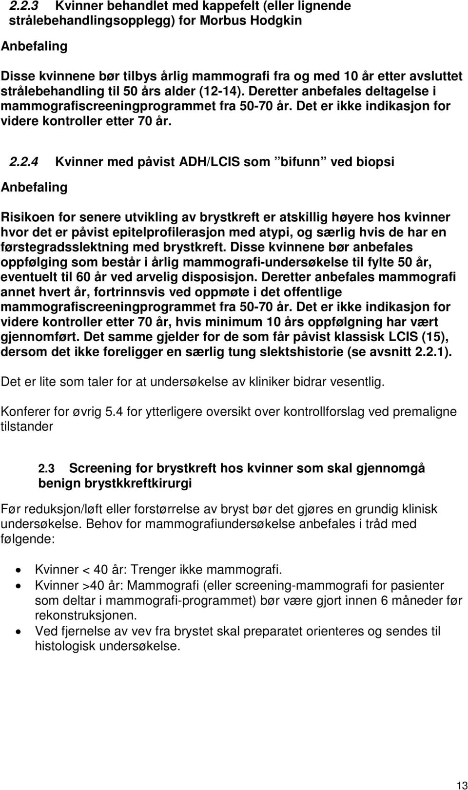 14). Deretter anbefales deltagelse i mammografiscreeningprogrammet fra 50-70 år. Det er ikke indikasjon for videre kontroller etter 70 år. 2.