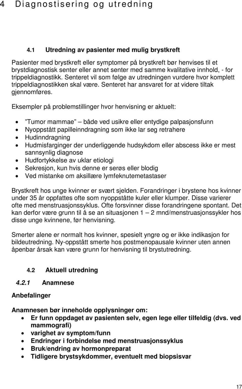 for trippeldiagnostikk. Senteret vil som følge av utredningen vurdere hvor komplett trippeldiagnostikken skal være. Senteret har ansvaret for at videre tiltak gjennomføres.