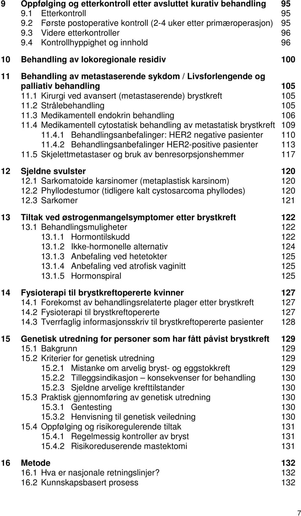 1 Kirurgi ved avansert (metastaserende) brystkreft 105 11.2 Strålebehandling 105 11.3 Medikamentell endokrin behandling 106 11.4 Medikamentell cytostatisk behandling av metastatisk brystkreft 109 11.