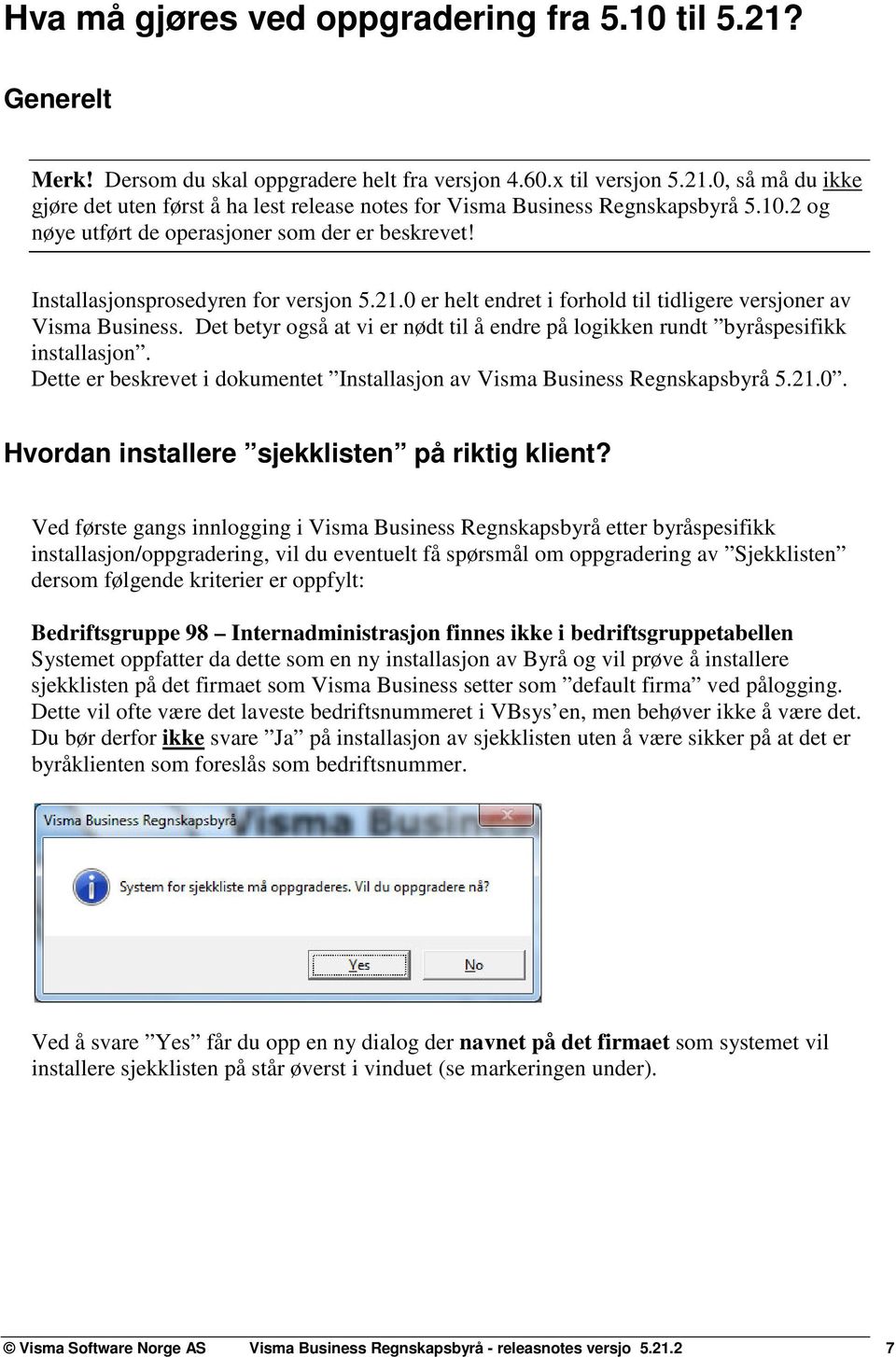 Det betyr også at vi er nødt til å endre på logikken rundt byråspesifikk installasjon. Dette er beskrevet i dokumentet Installasjon av Visma Business Regnskapsbyrå 5.21.0.