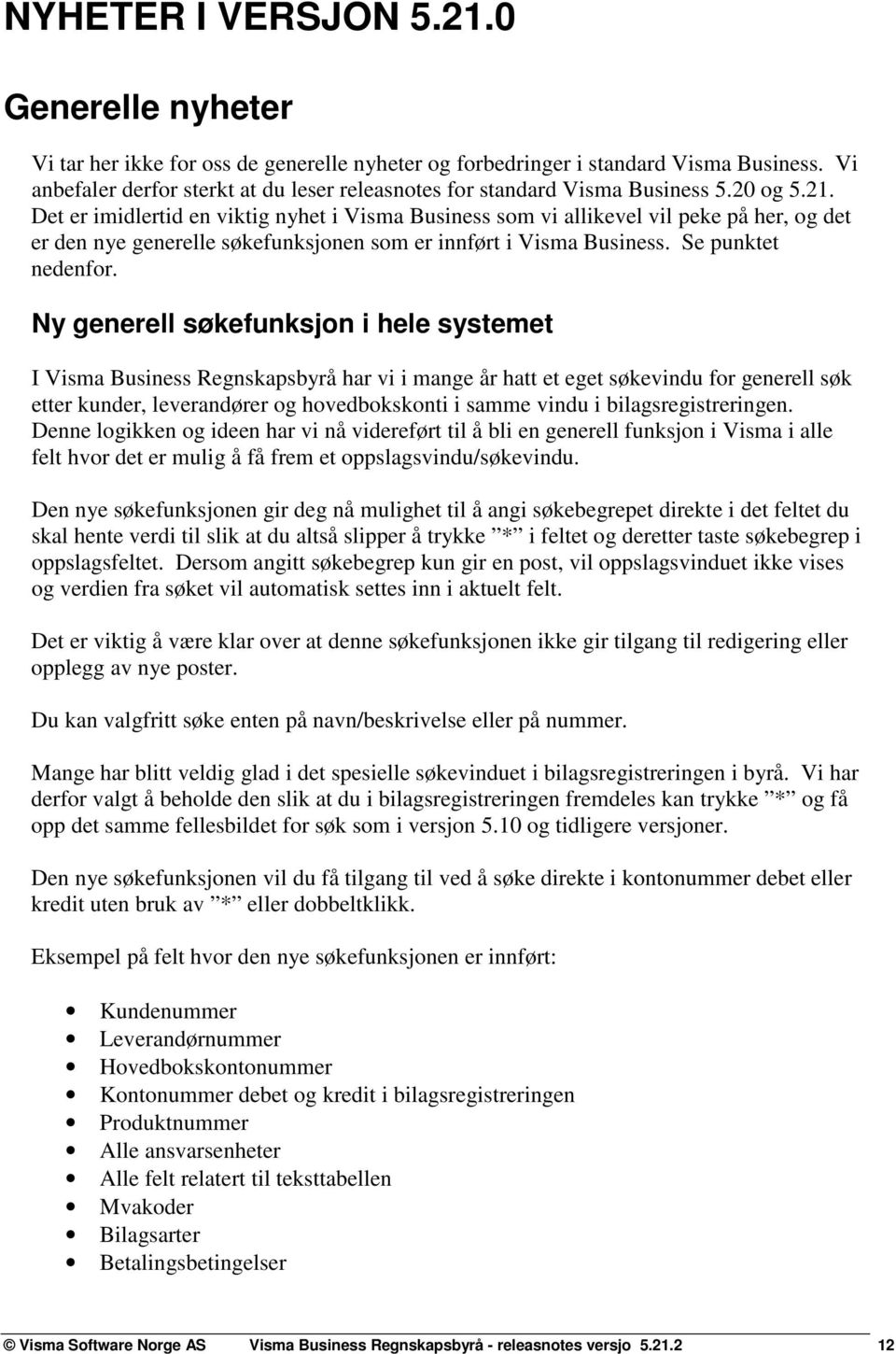 Det er imidlertid en viktig nyhet i Visma Business som vi allikevel vil peke på her, og det er den nye generelle søkefunksjonen som er innført i Visma Business. Se punktet nedenfor.