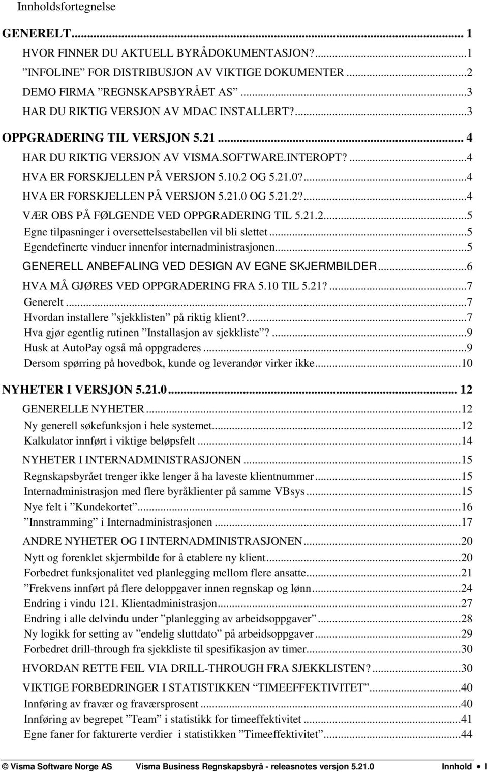 2 OG 5.21.0?... 4 HVA ER FORSKJELLEN PÅ VERSJON 5.21.0 OG 5.21.2?... 4 VÆR OBS PÅ FØLGENDE VED OPPGRADERING TIL 5.21.2... 5 Egne tilpasninger i oversettelsestabellen vil bli slettet.