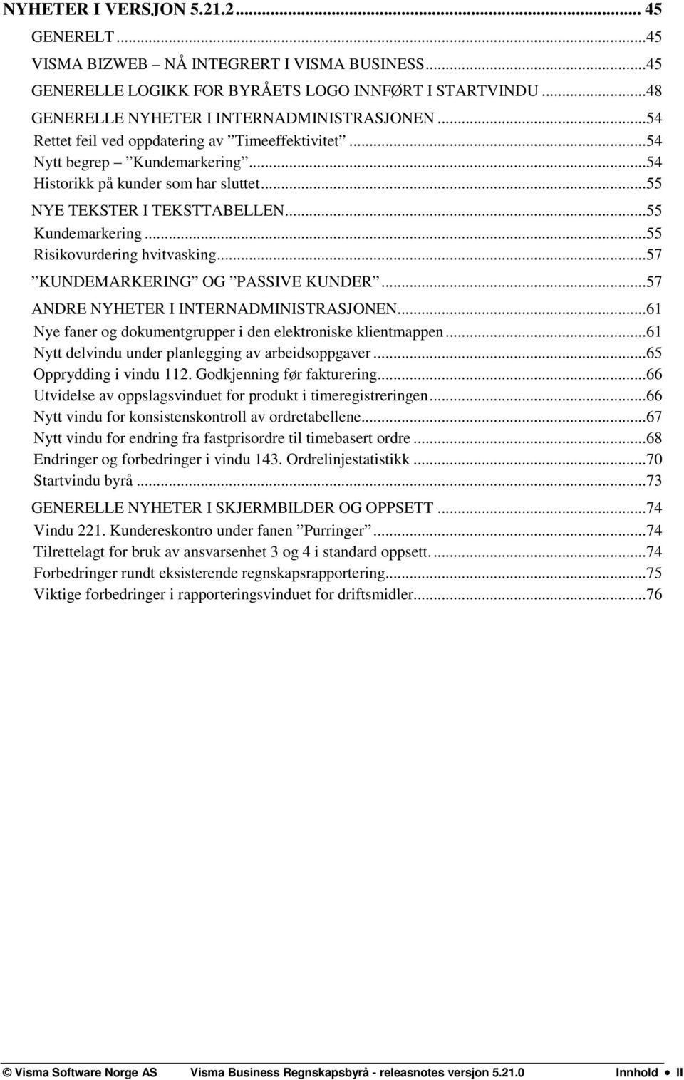 .. 55 Risikovurdering hvitvasking... 57 KUNDEMARKERING OG PASSIVE KUNDER... 57 ANDRE NYHETER I INTERNADMINISTRASJONEN... 61 Nye faner og dokumentgrupper i den elektroniske klientmappen.