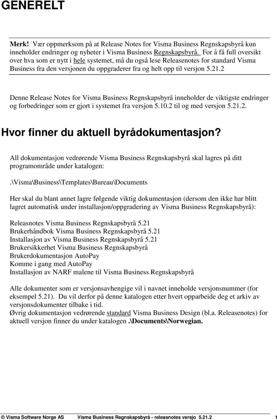 2 Denne Release Notes for Visma Business Regnskapsbyrå inneholder de viktigste endringer og forbedringer som er gjort i systemet fra versjon 5.10.2 til og med versjon 5.21.2. Hvor finner du aktuell byrådokumentasjon?