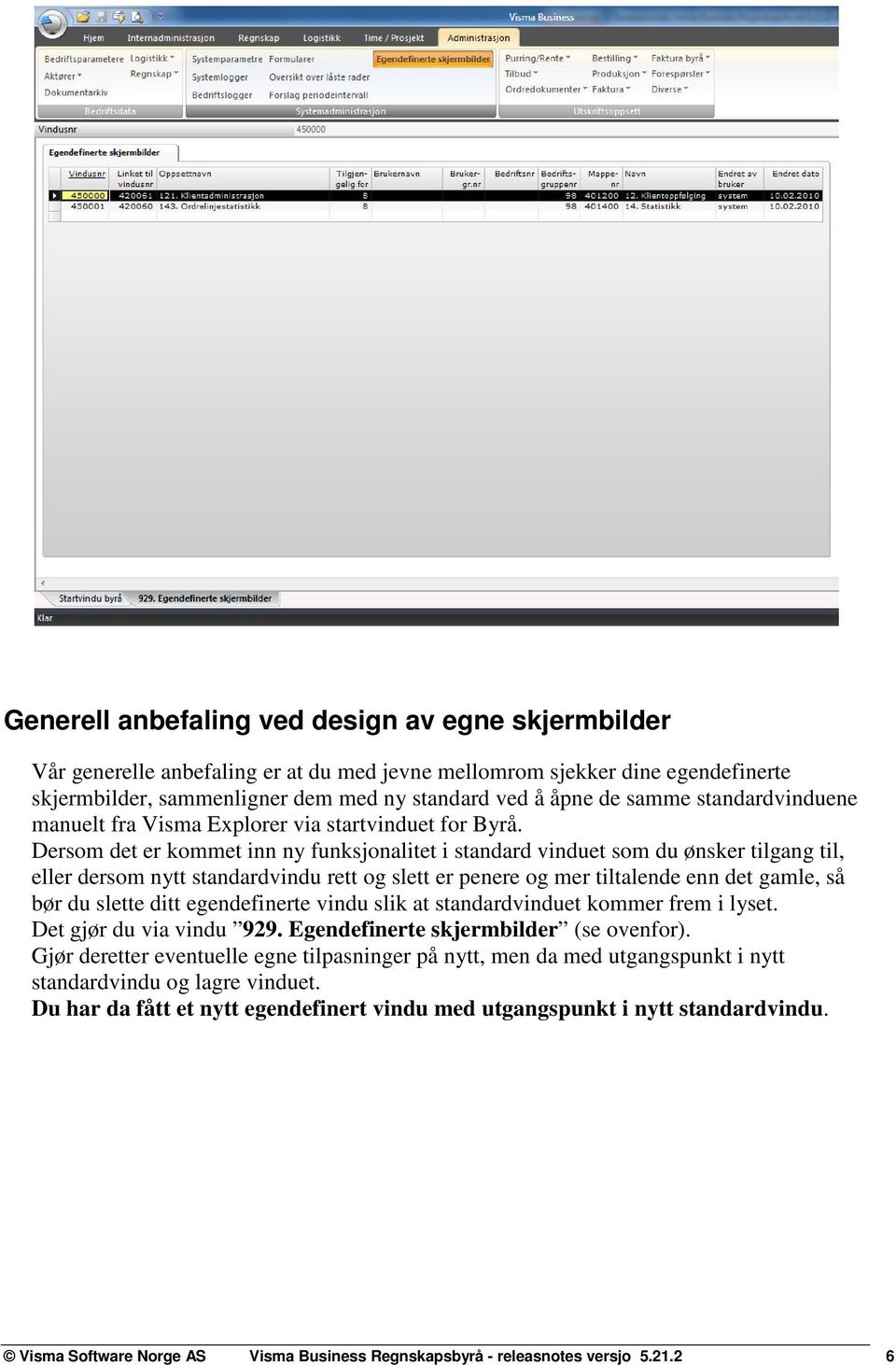 Dersom det er kommet inn ny funksjonalitet i standard vinduet som du ønsker tilgang til, eller dersom nytt standardvindu rett og slett er penere og mer tiltalende enn det gamle, så bør du slette ditt