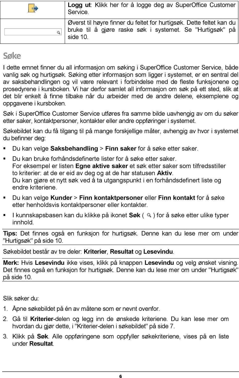 Søking etter informasjon som ligger i systemet, er en sentral del av saksbehandlingen og vil være relevant i forbindelse med de fleste funksjonene og prosedyrene i kursboken.