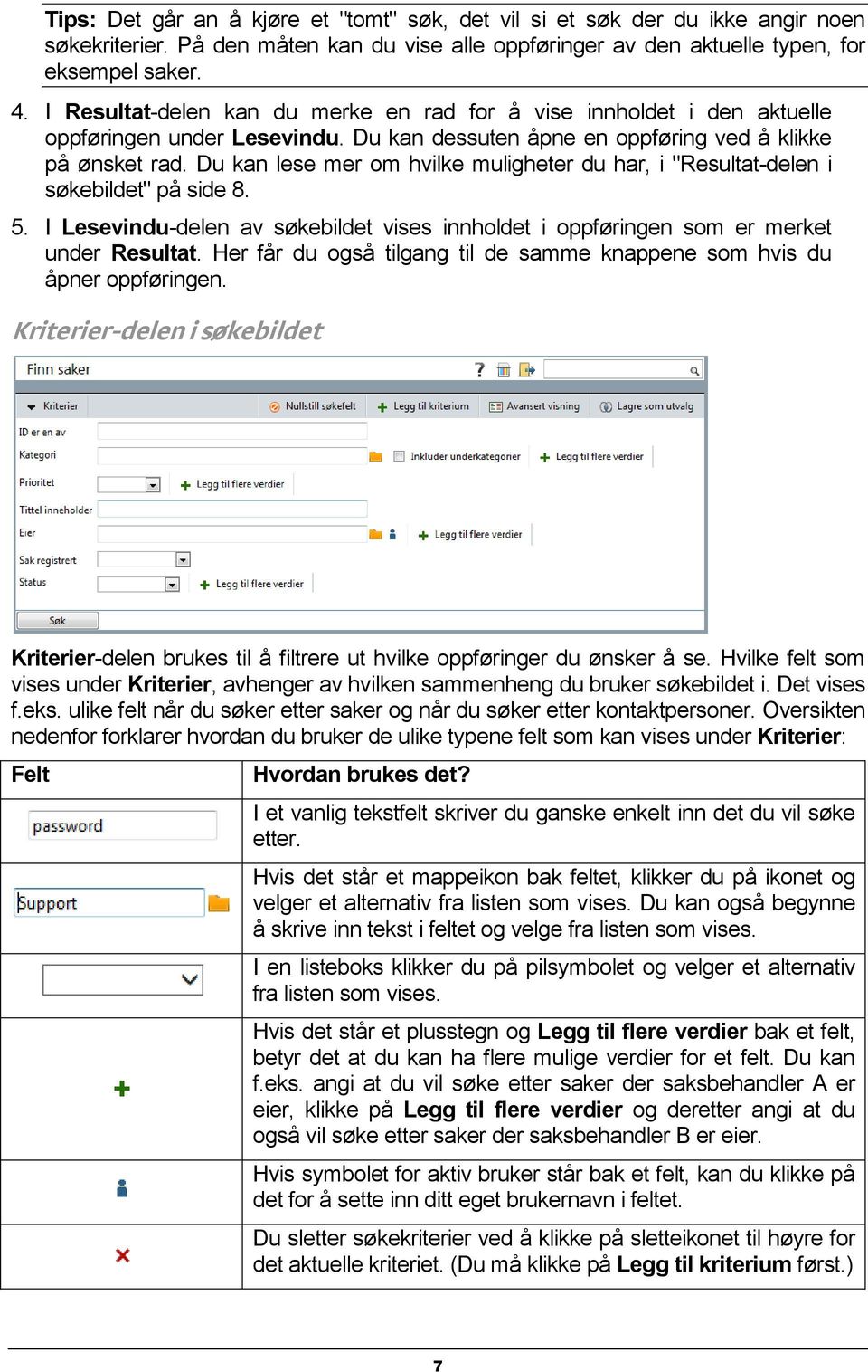 Du kan lese mer om hvilke muligheter du har, i "Resultat-delen i søkebildet" på side 8. 5. I Lesevindu-delen av søkebildet vises innholdet i oppføringen som er merket under Resultat.