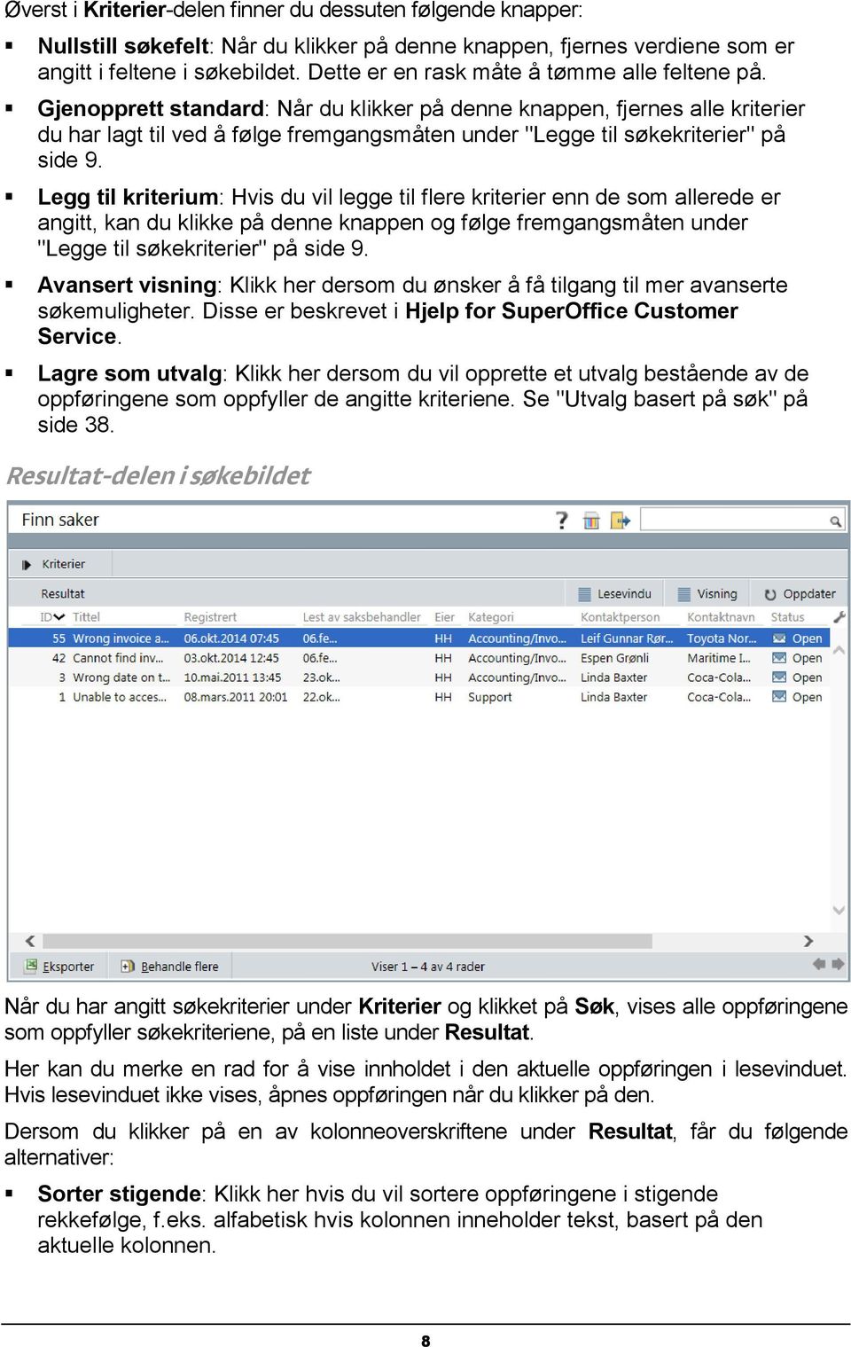 Gjenopprett standard: Når du klikker på denne knappen, fjernes alle kriterier du har lagt til ved å følge fremgangsmåten under "Legge til søkekriterier" på side 9.