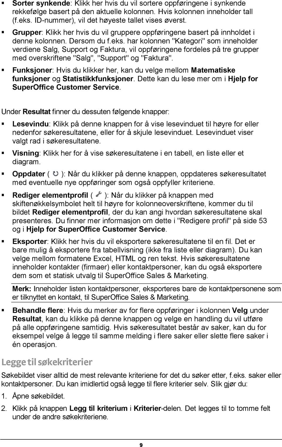 har kolonnen "Kategori" som inneholder verdiene Salg, Support og Faktura, vil oppføringene fordeles på tre grupper med overskriftene "Salg", "Support" og "Faktura".