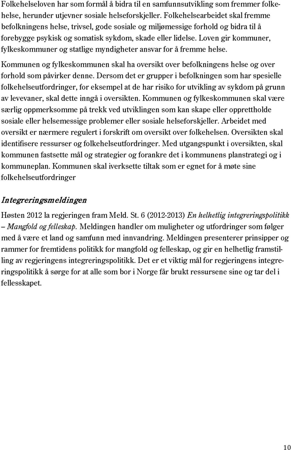 Loven gir kommuner, fylkeskommuner og statlige myndigheter ansvar for å fremme helse. Kommunen og fylkeskommunen skal ha oversikt over befolkningens helse og over forhold som påvirker denne.