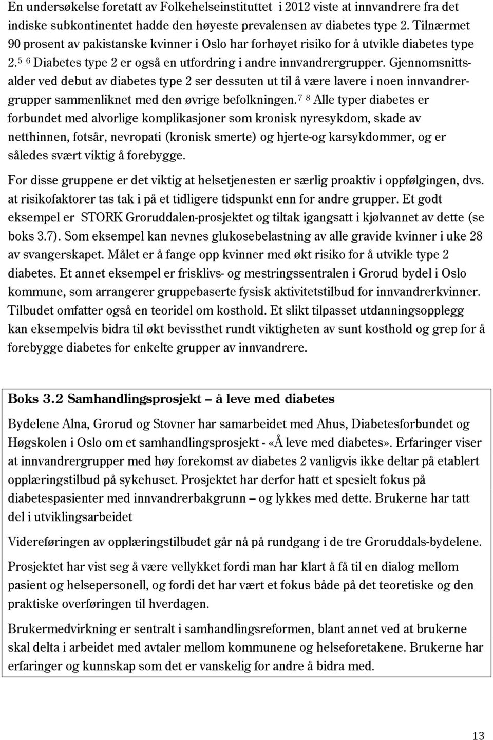 Gjennomsnittsalder ved debut av diabetes type 2 ser dessuten ut til å være lavere i noen innvandrergrupper sammenliknet med den øvrige befolkningen.