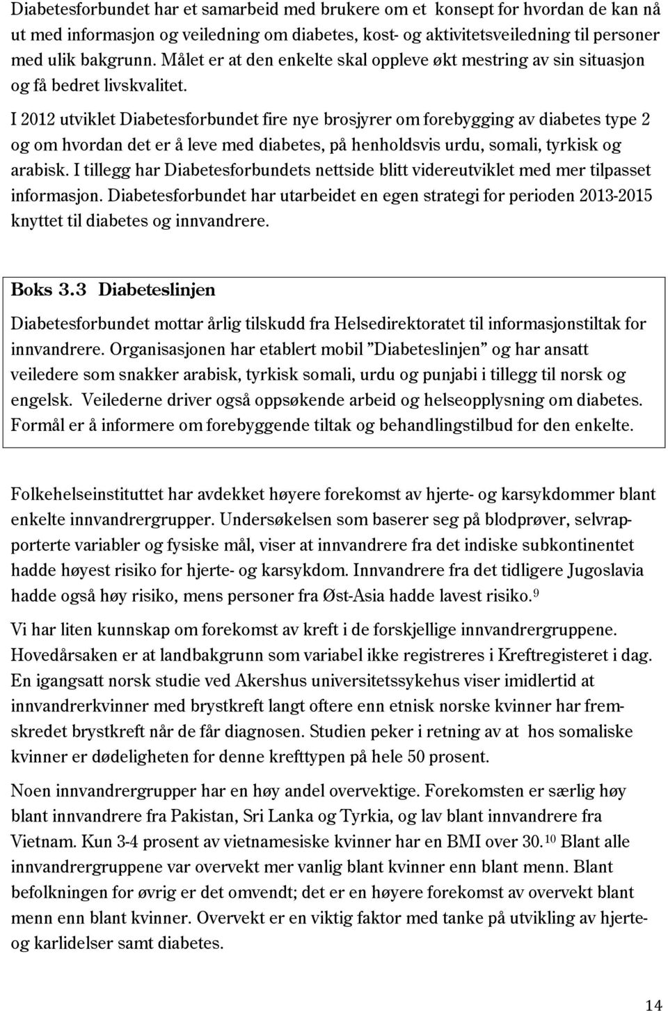 I 2012 utviklet Diabetesforbundet fire nye brosjyrer om forebygging av diabetes type 2 og om hvordan det er å leve med diabetes, på henholdsvis urdu, somali, tyrkisk og arabisk.