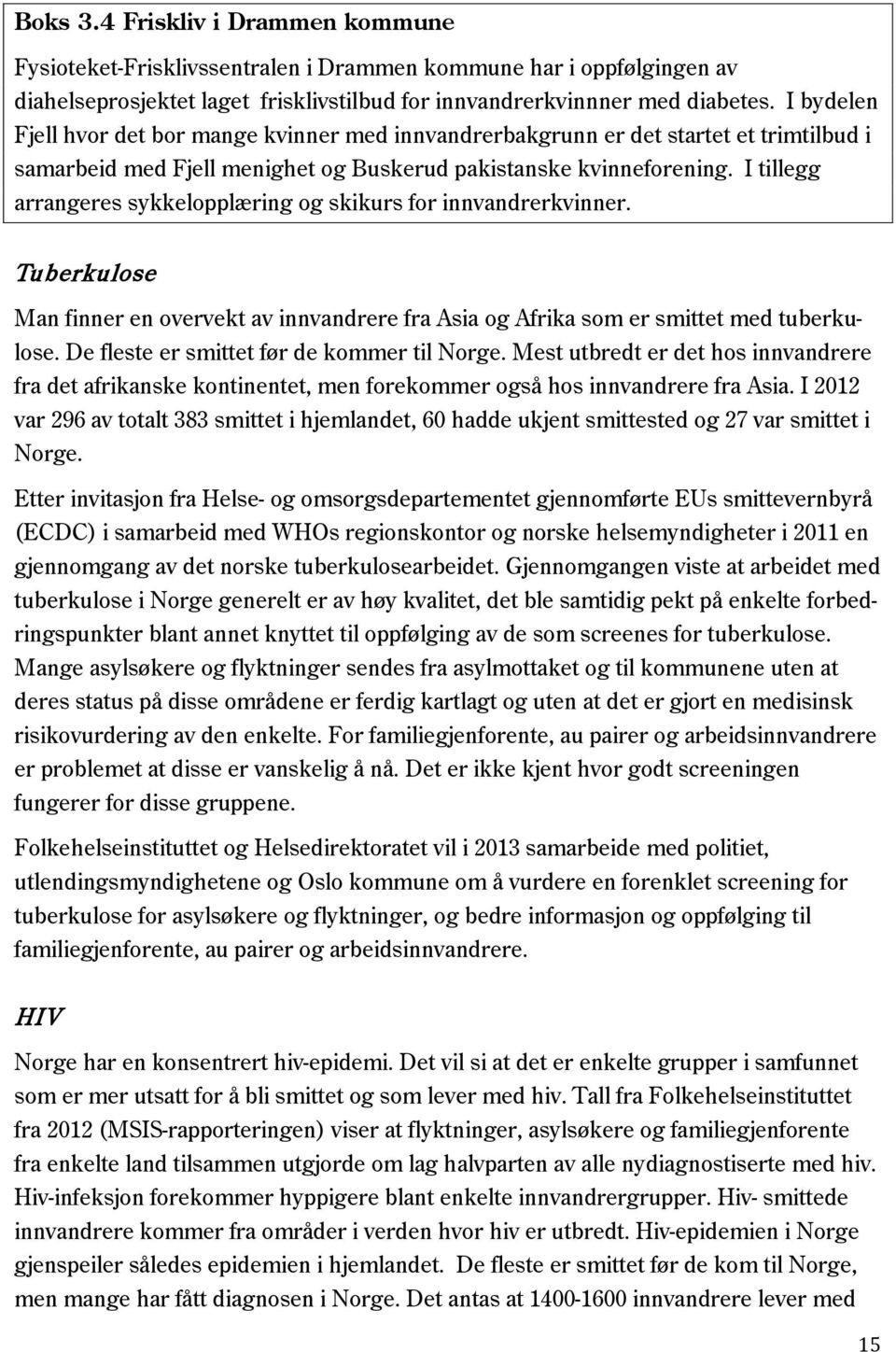 I tillegg arrangeres sykkelopplæring og skikurs for innvandrerkvinner. Tuberkulose Man finner en overvekt av innvandrere fra Asia og Afrika som er smittet med tuberkulose.