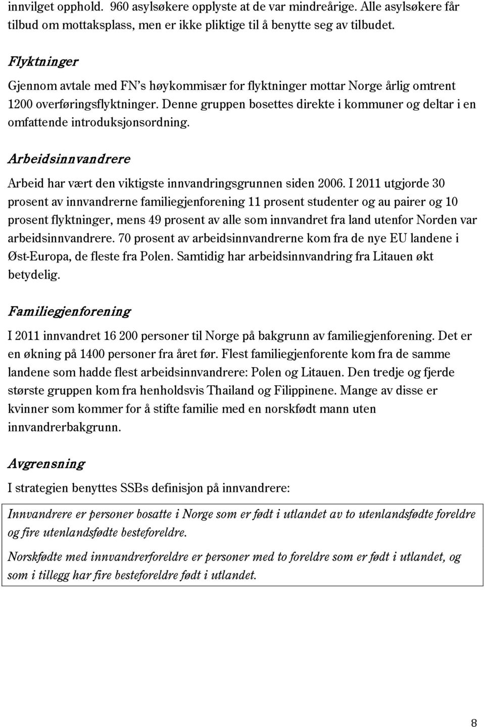 Denne gruppen bosettes direkte i kommuner og deltar i en omfattende introduksjonsordning. Arbeidsinnvandrere Arbeid har vært den viktigste innvandringsgrunnen siden 2006.