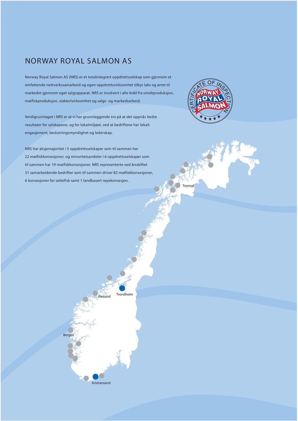 Verdigrunnlaget i NRS er at vi har grunnleggende tro på at det oppnås bedre resultater for selskapene, og for lokalmiljøet, ved at bedriftene har lokalt engasjement, beslutningsmyndighet og lederskap.