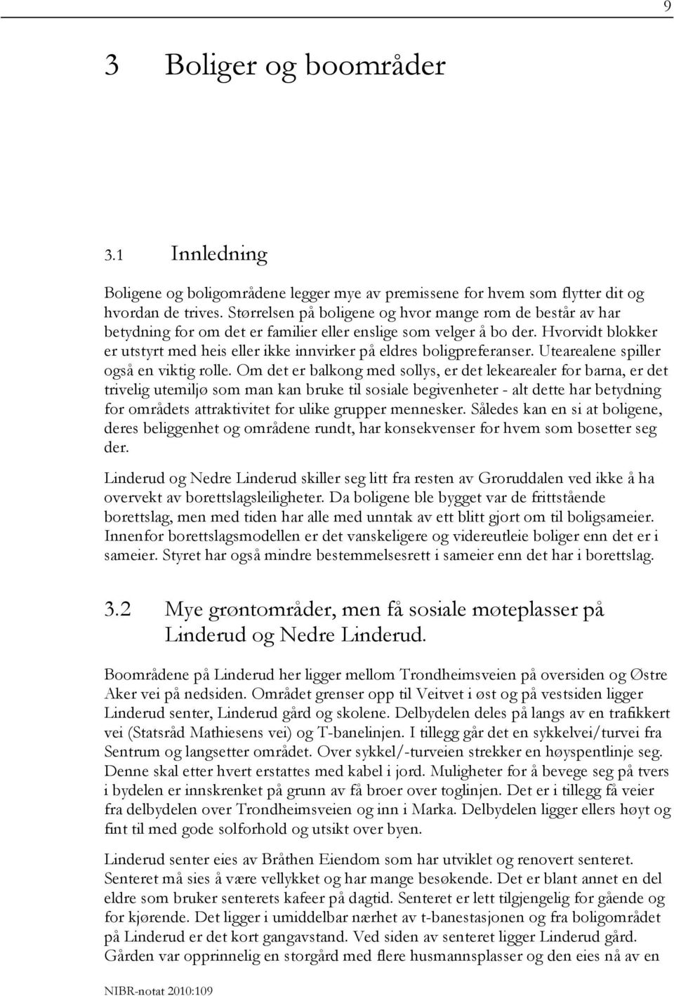 Hvorvidt blokker er utstyrt med heis eller ikke innvirker på eldres boligpreferanser. Utearealene spiller også en viktig rolle.