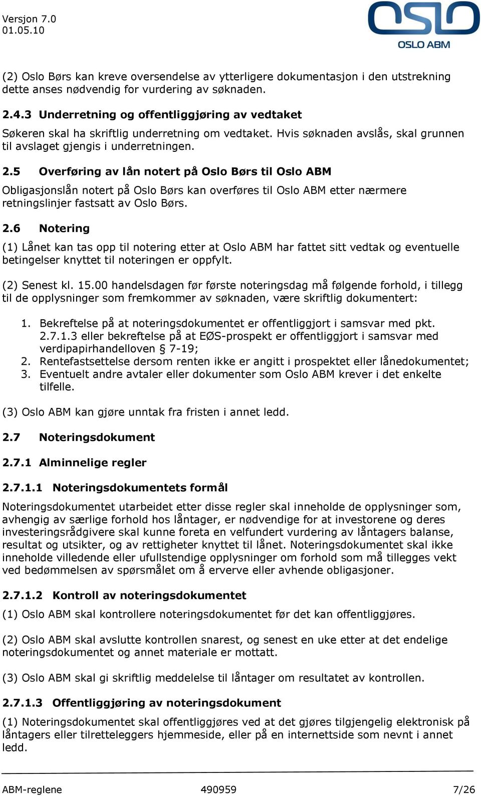 5 Overføring av lån notert på Oslo Børs til Oslo ABM Obligasjonslån notert på Oslo Børs kan overføres til Oslo ABM etter nærmere retningslinjer fastsatt av Oslo Børs. 2.