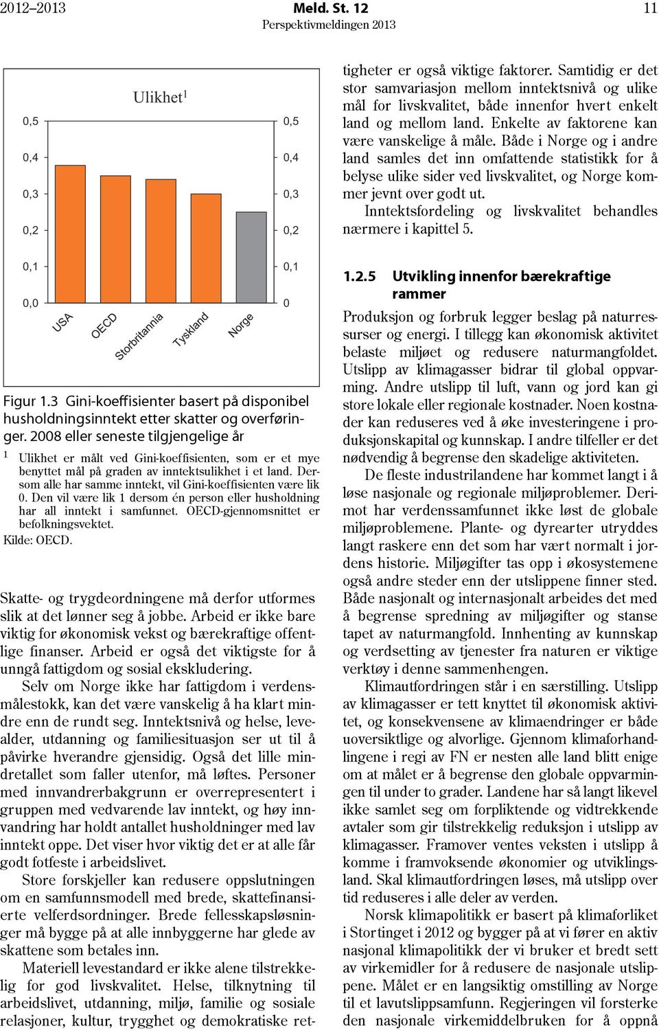 Både i Norge og i andre land samles det inn omfattende statistikk for å belyse ulike sider ved livskvalitet, og Norge kommer jevnt over godt ut.