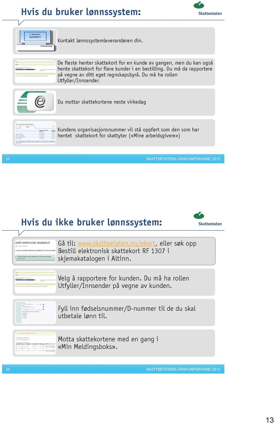 Du mottar skattekortene neste virkedag Kundens organisasjonsnummer vil stå oppført som den som har hentet skattekort for skattyter («Mine arbeidsgivere») 25 Hvis du ikke bruker lønnssystem: Gå til: