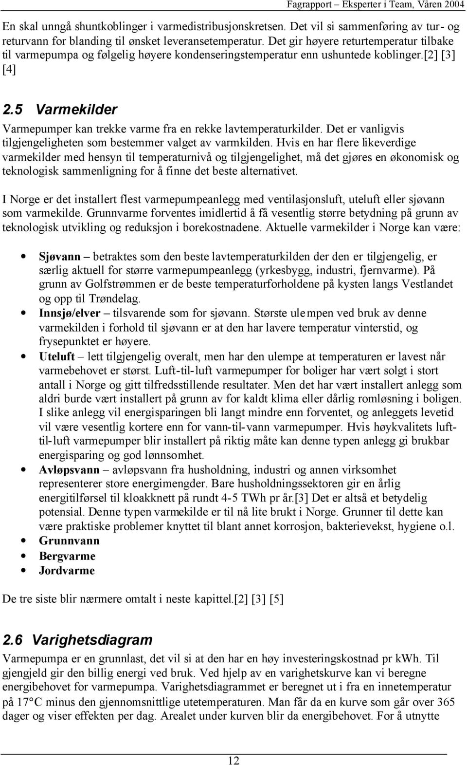 5 Varmekilder Varmepumper kan trekke varme fra en rekke lavtemperaturkilder. Det er vanligvis tilgjengeligheten som bestemmer valget av varmkilden.