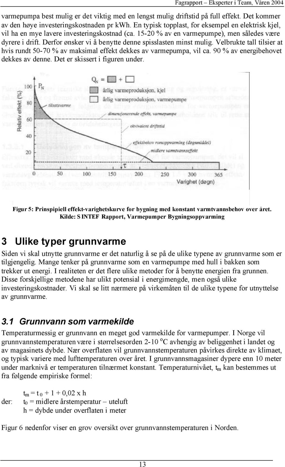 Derfor ønsker vi å benytte denne spisslasten minst mulig. Velbrukte tall tilsier at hvis rundt 50-70 % av maksimal effekt dekkes av varmepumpa, vil ca. 90 % av energibehovet dekkes av denne.