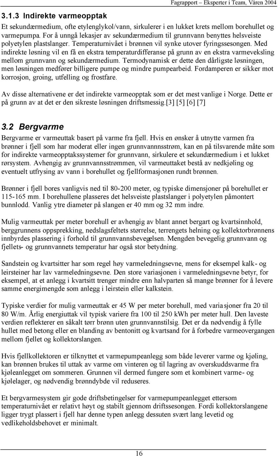 Med indirekte løsning vil en få en ekstra temperaturdifferanse på grunn av en ekstra varmeveksling mellom grunnvann og sekundærmedium.