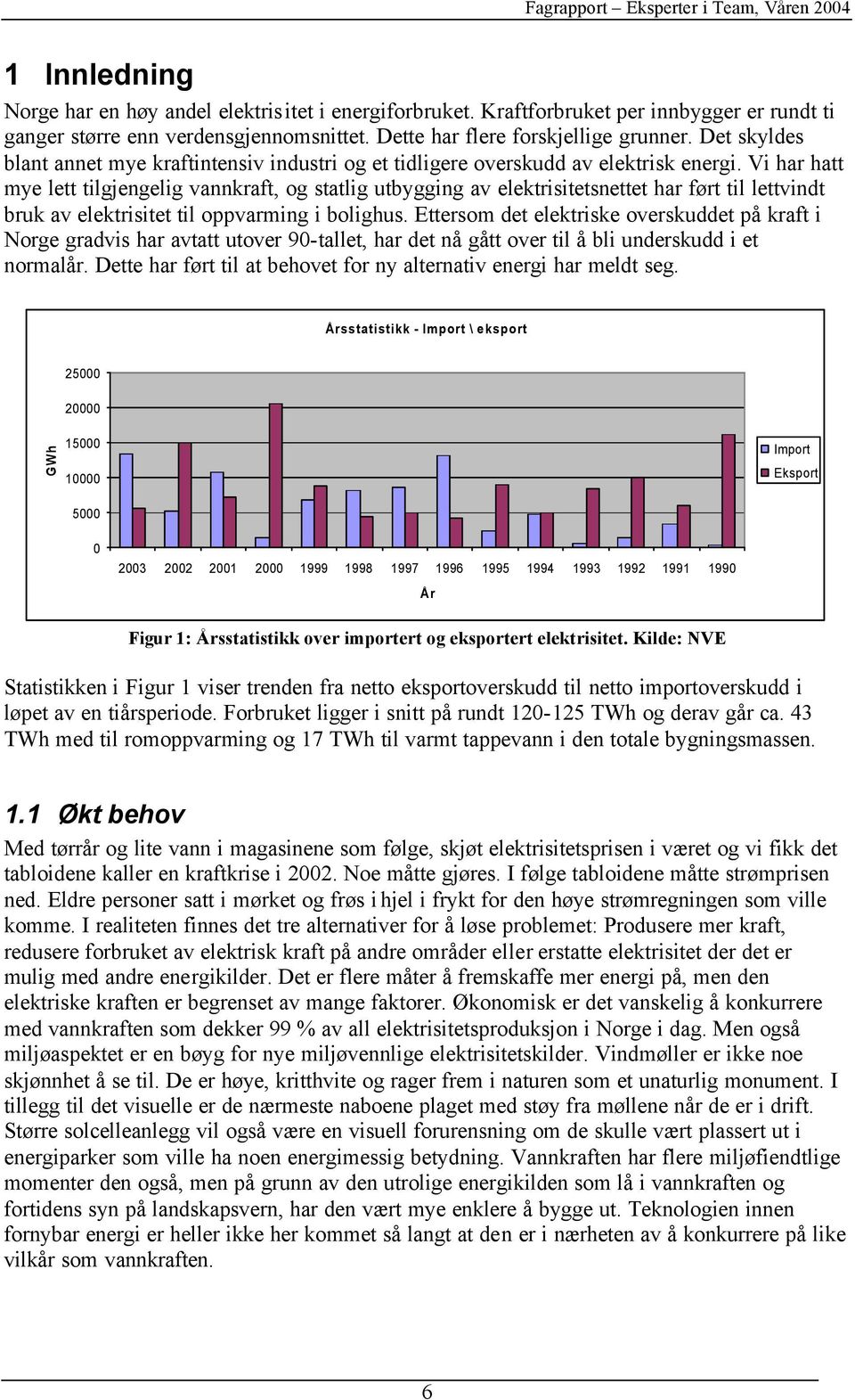 Vi har hatt mye lett tilgjengelig vannkraft, og statlig utbygging av elektrisitetsnettet har ført til lettvindt bruk av elektrisitet til oppvarming i bolighus.