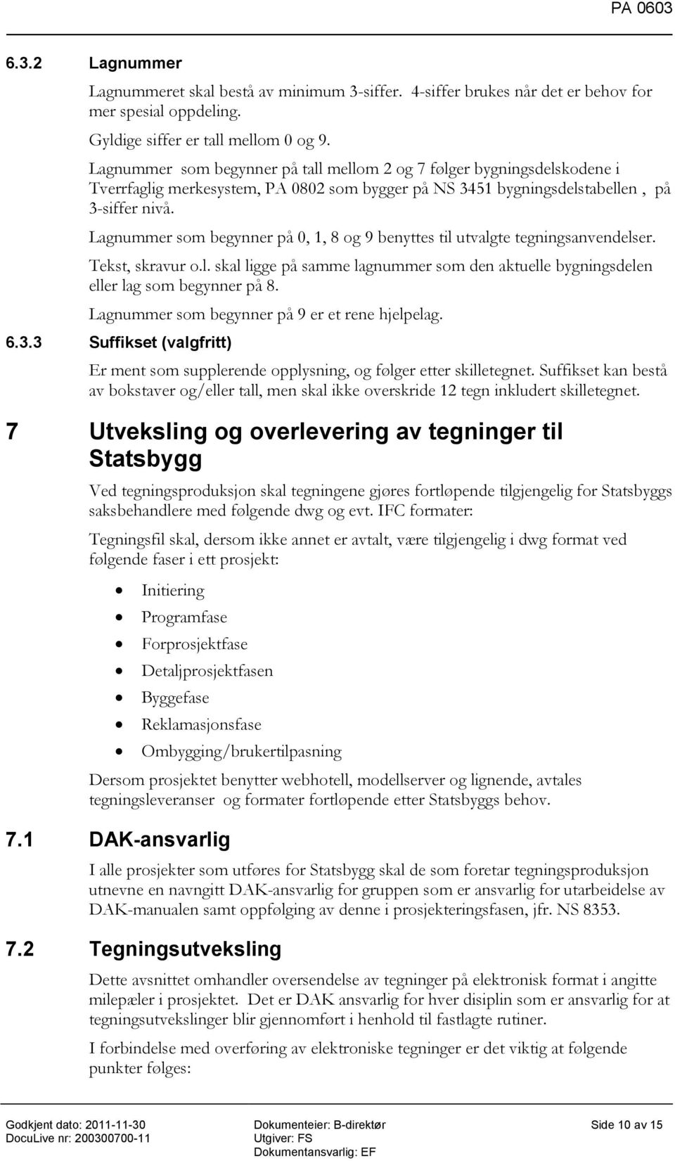 Lagnummer som begynner på 0, 1, 8 og 9 benyttes til utvalgte tegningsanvendelser. Tekst, skravur o.l. skal ligge på samme lagnummer som den aktuelle bygningsdelen eller lag som begynner på 8.