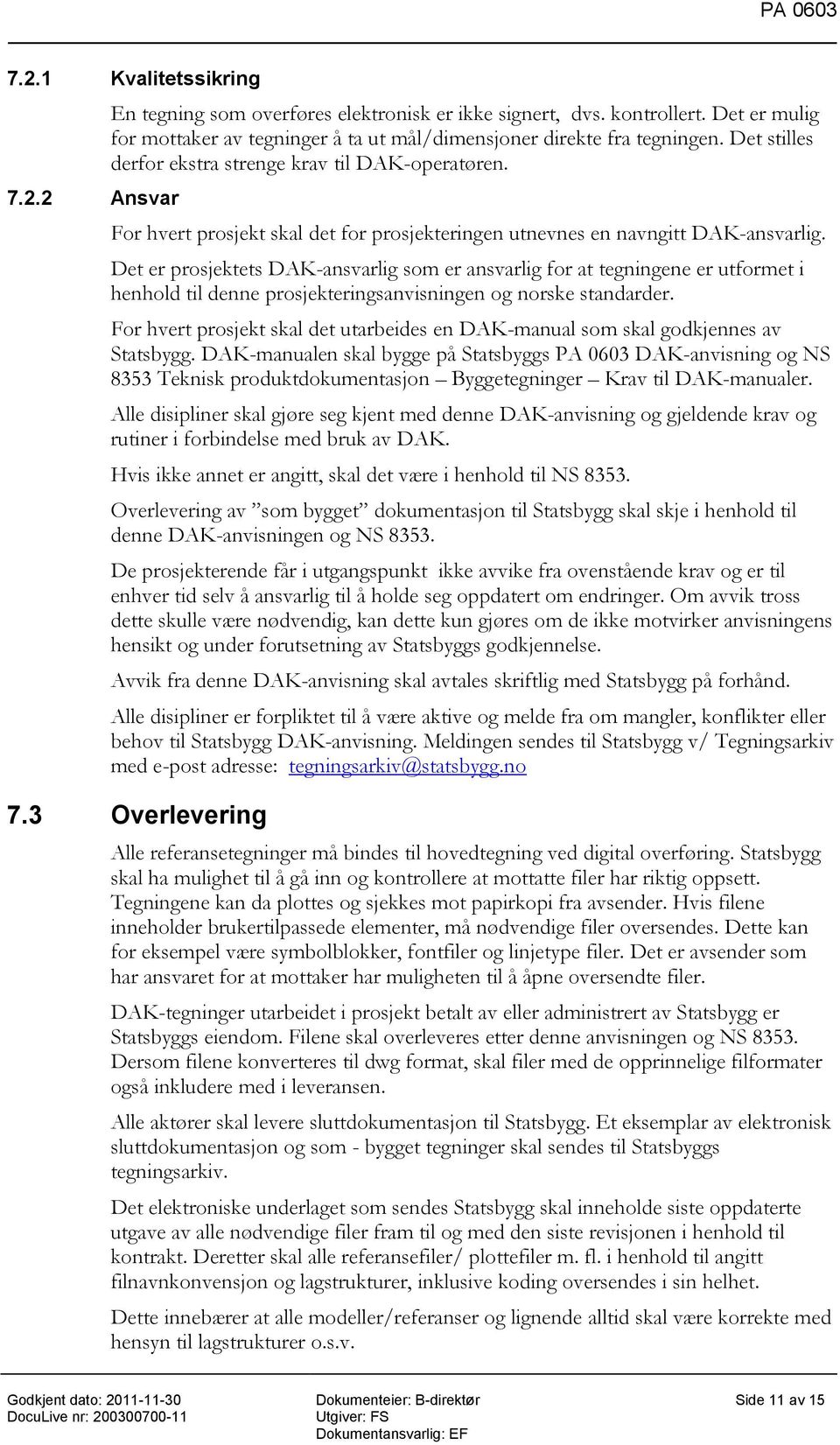 Det er prosjektets DAK-ansvarlig som er ansvarlig for at tegningene er utformet i henhold til denne prosjekteringsanvisningen og norske standarder.