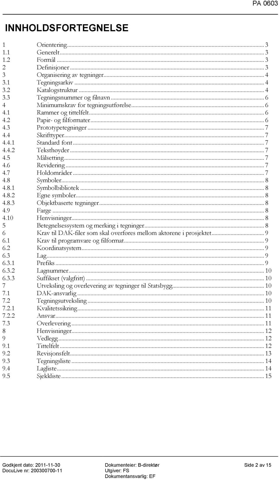 .. 7 4.5 Målsetting... 7 4.6 Revidering... 7 4.7 Holdområder... 7 4.8 Symboler... 8 4.8.1 Symbolbibliotek... 8 4.8.2 Egne symboler... 8 4.8.3 Objektbaserte tegninger... 8 4.9 Farge... 8 4.10 Henvisninger.