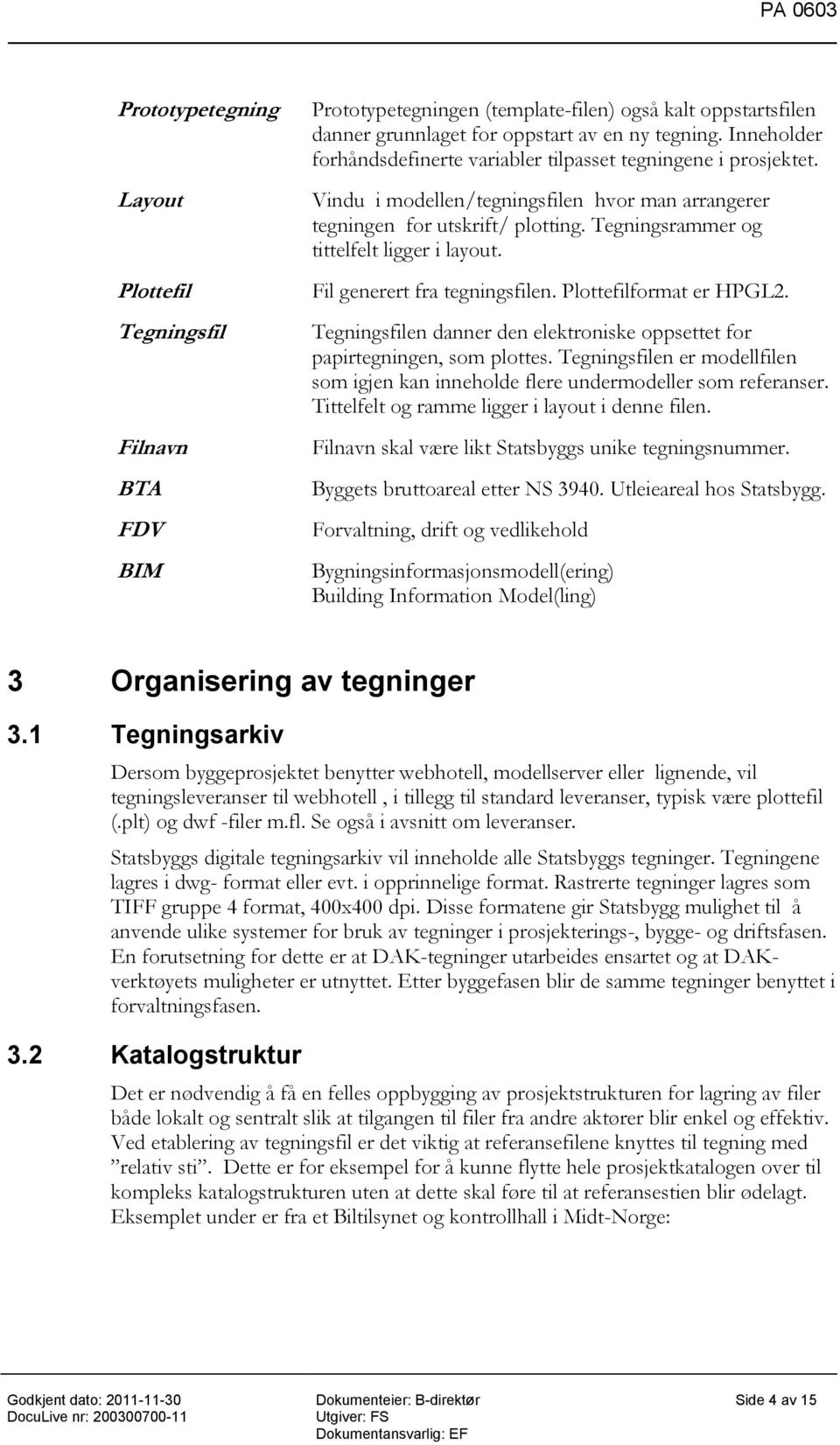 Tegningsrammer og tittelfelt ligger i layout. Fil generert fra tegningsfilen. Plottefilformat er HPGL2. Tegningsfilen danner den elektroniske oppsettet for papirtegningen, som plottes.