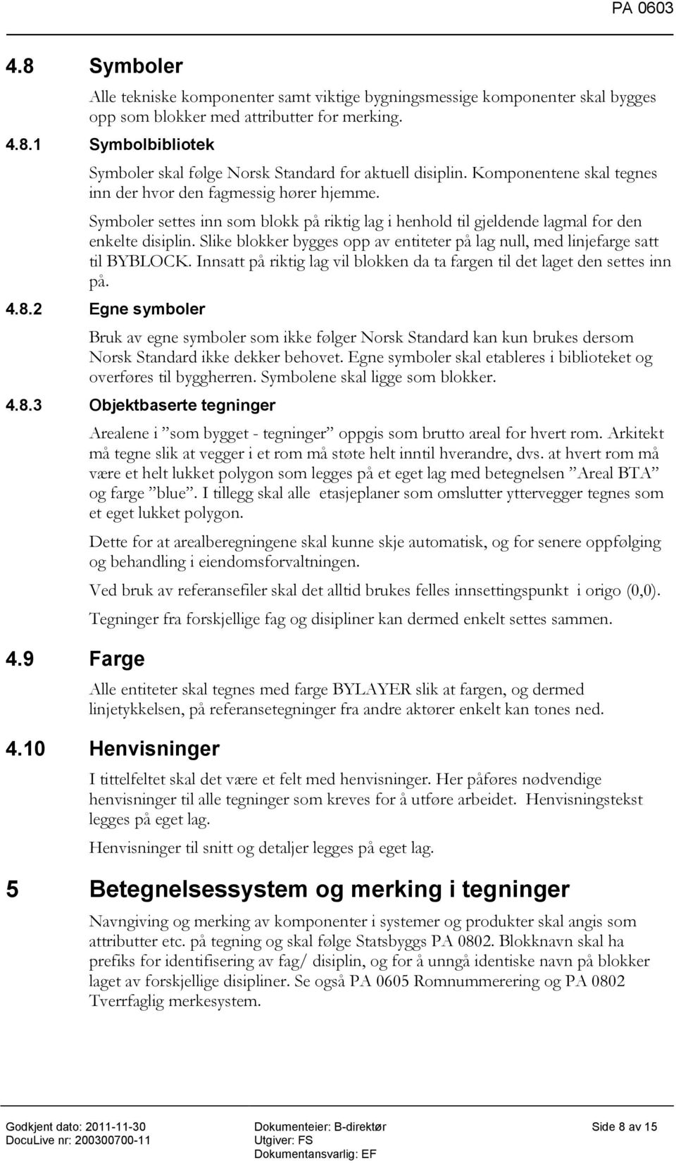 Slike blokker bygges opp av entiteter på lag null, med linjefarge satt til BYBLOCK. Innsatt på riktig lag vil blokken da ta fargen til det laget den settes inn på. 4.8.