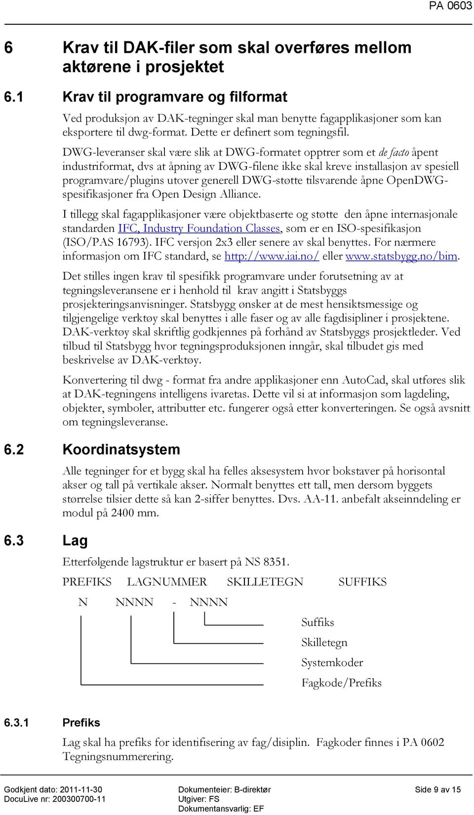 DWG-leveranser skal være slik at DWG-formatet opptrer som et de facto åpent industriformat, dvs at åpning av DWG-filene ikke skal kreve installasjon av spesiell programvare/plugins utover generell