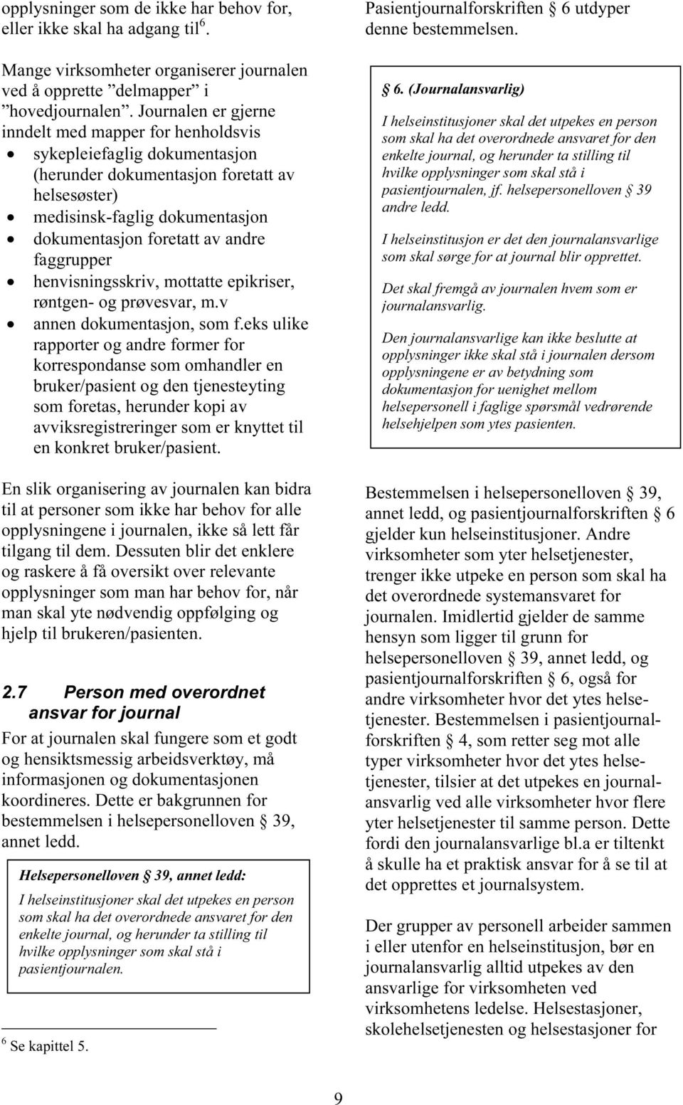 faggrupper henvisningsskriv, mottatte epikriser, røntgen- og prøvesvar, m.v annen dokumentasjon, som f.