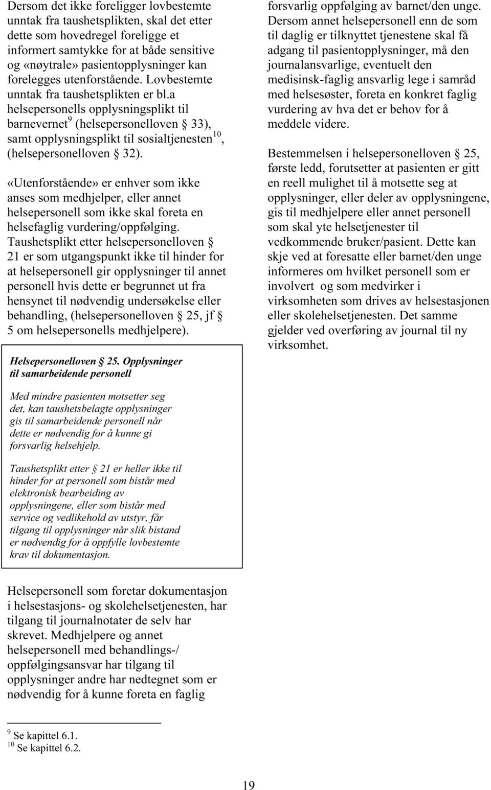 a helsepersonells opplysningsplikt til barnevernet 9 (helsepersonelloven 33), samt opplysningsplikt til sosialtjenesten 10, (helsepersonelloven 32).