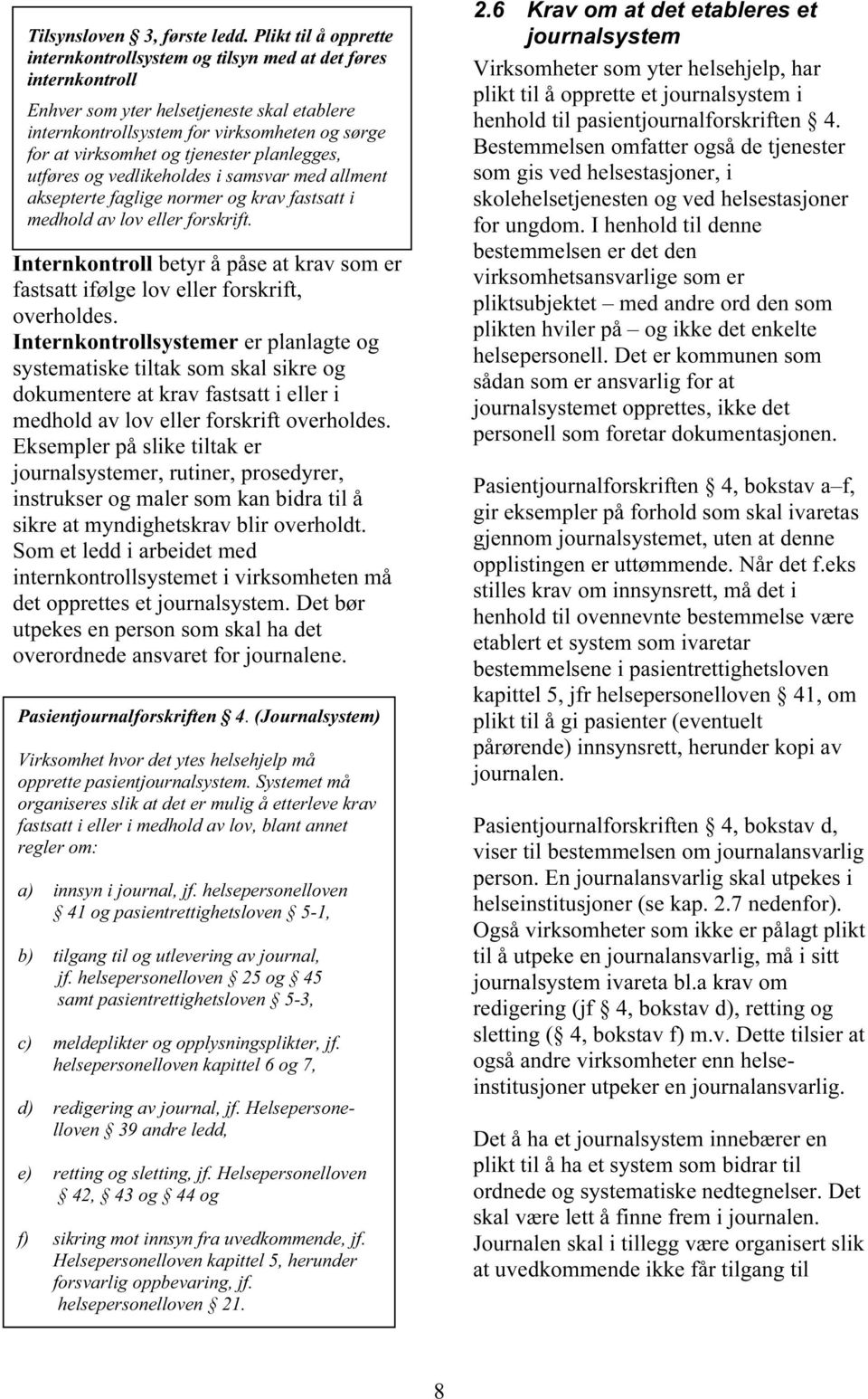 tjenester planlegges, utføres og vedlikeholdes i samsvar med allment aksepterte faglige normer og krav fastsatt i medhold av lov eller forskrift.