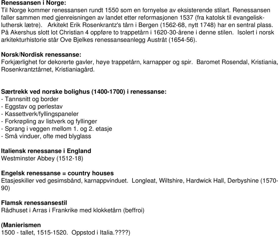 Arkitekt Erik Rosenkrantz's tårn i Bergen (1562-68, nytt 1748) har en sentral plass. På Akershus slott lot Christian 4 oppføre to trappetårn i 1620-30-årene i denne stilen.