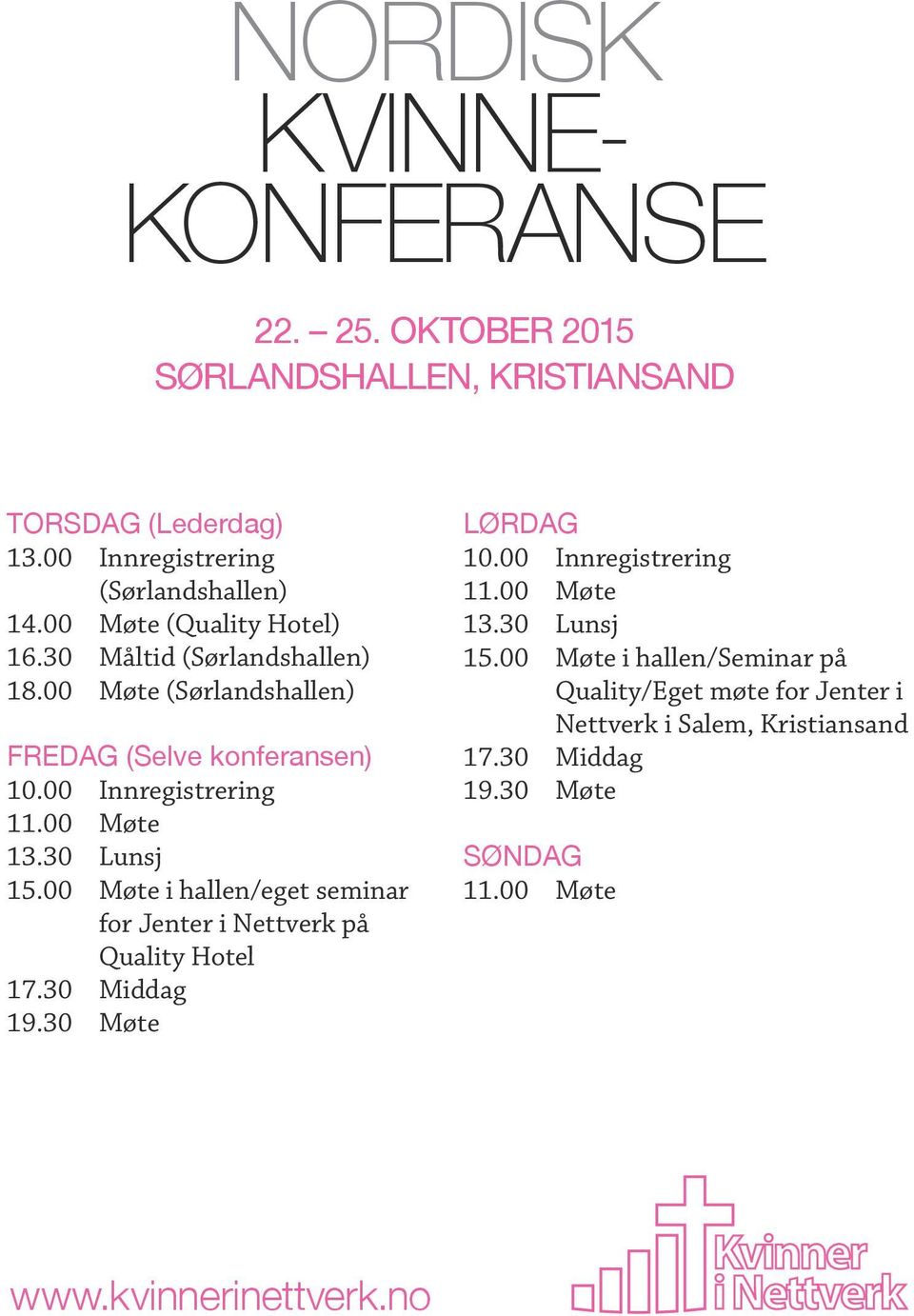 30 Lunsj 15.00 Møte i hallen/eget seminar for Jenter i Nettverk på Quality Hotel 17.30 Middag 19.30 Møte LØRDAG 10.00 Innregistrering 11.00 Møte 13.