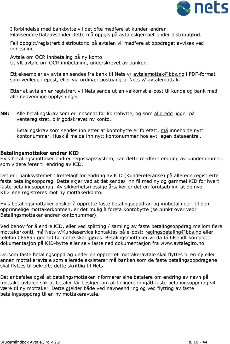 Ett eksemplar av avtalen sendes fra bank til Nets v/ avtalemottak@bbs.no i PDF-format som vedlegg i epost, eller via ordinær postgang til Nets v/ avtalemottak.