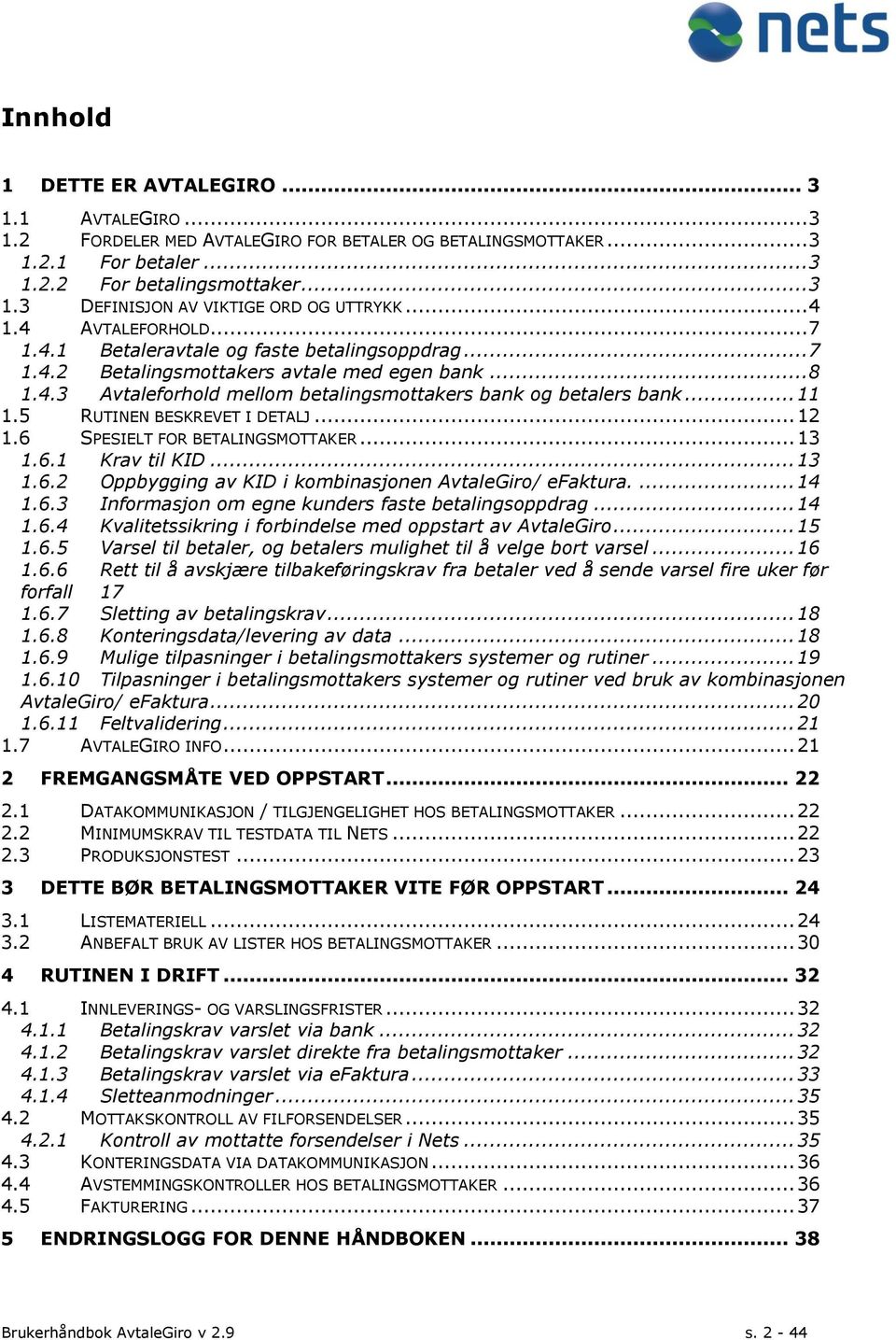 ...5 RUTINEN BESKREVET I DETALJ... 2.6 SPESIELT FOR BETALINGSMOTTAKER... 3.6. Krav til KID... 3.6.2 Oppbygging av KID i kombinasjonen AvtaleGiro/ efaktura.... 4.6.3 Informasjon om egne kunders faste betalingsoppdrag.