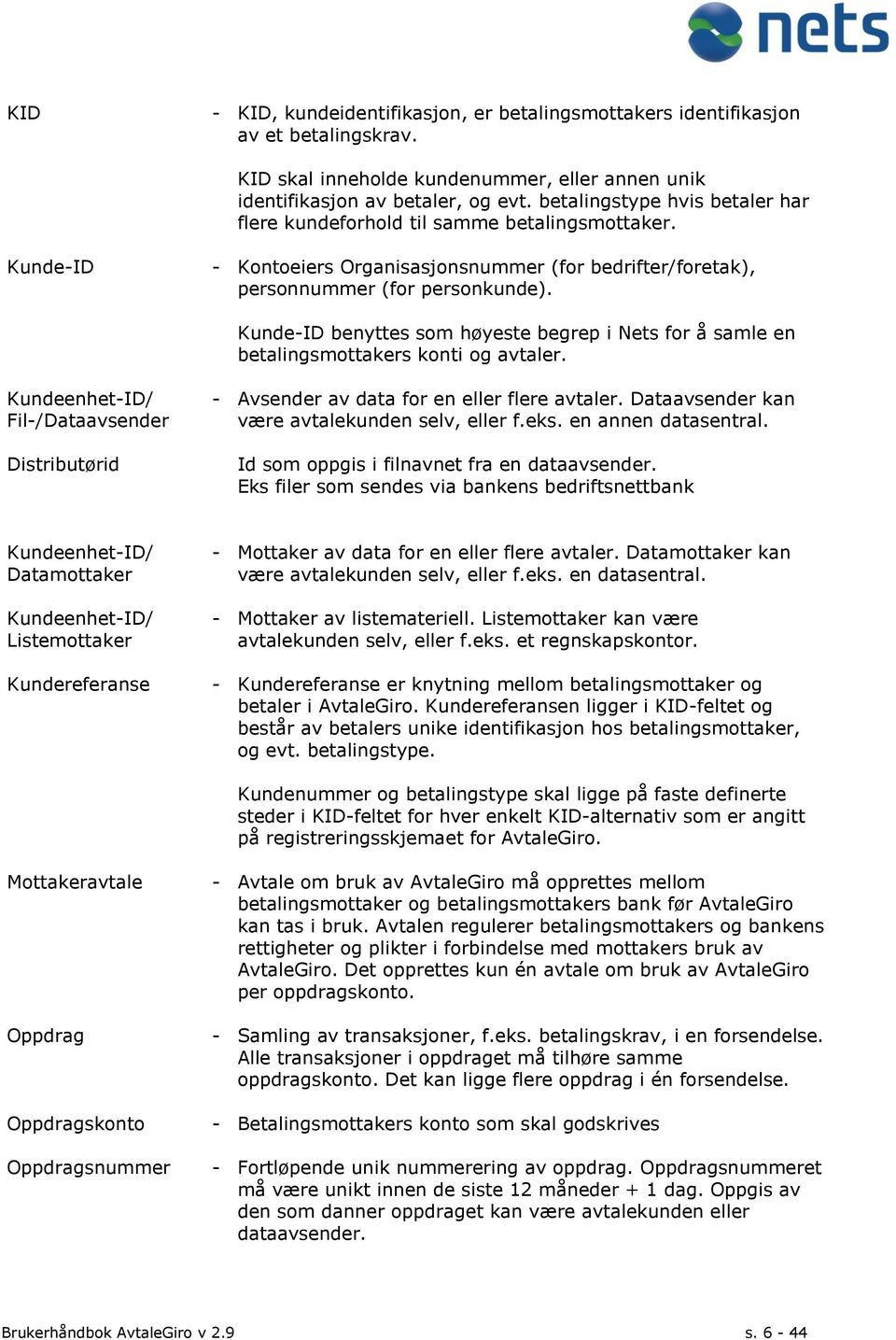 Kunde-ID benyttes som høyeste begrep i Nets for å samle en betalingsmottakers konti og avtaler. Kundeenhet-ID/ Fil-/Dataavsender Distributørid - Avsender av data for en eller flere avtaler.