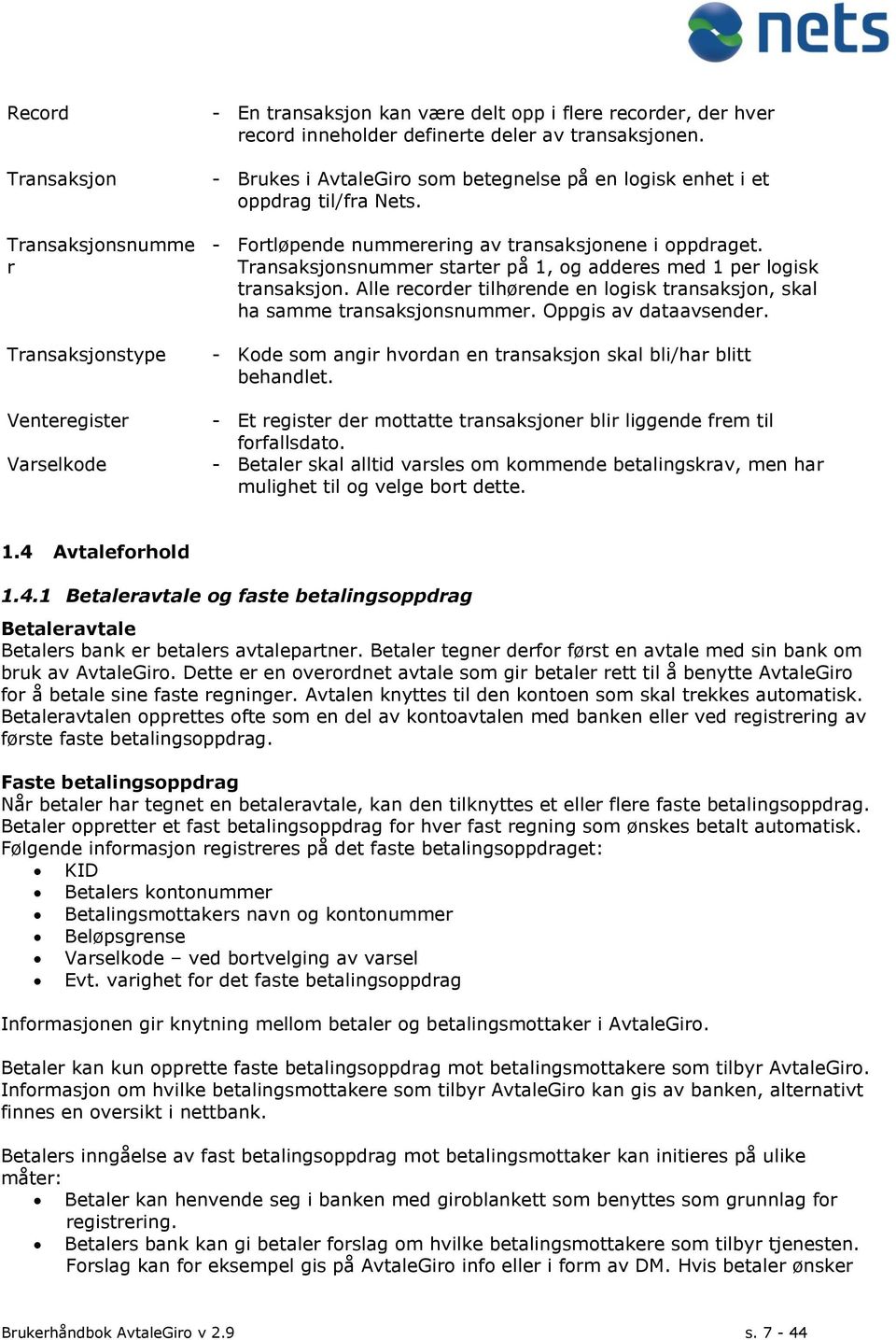 Transaksjonsnummer starter på, og adderes med per logisk transaksjon. Alle recorder tilhørende en logisk transaksjon, skal ha samme transaksjonsnummer. Oppgis av dataavsender.