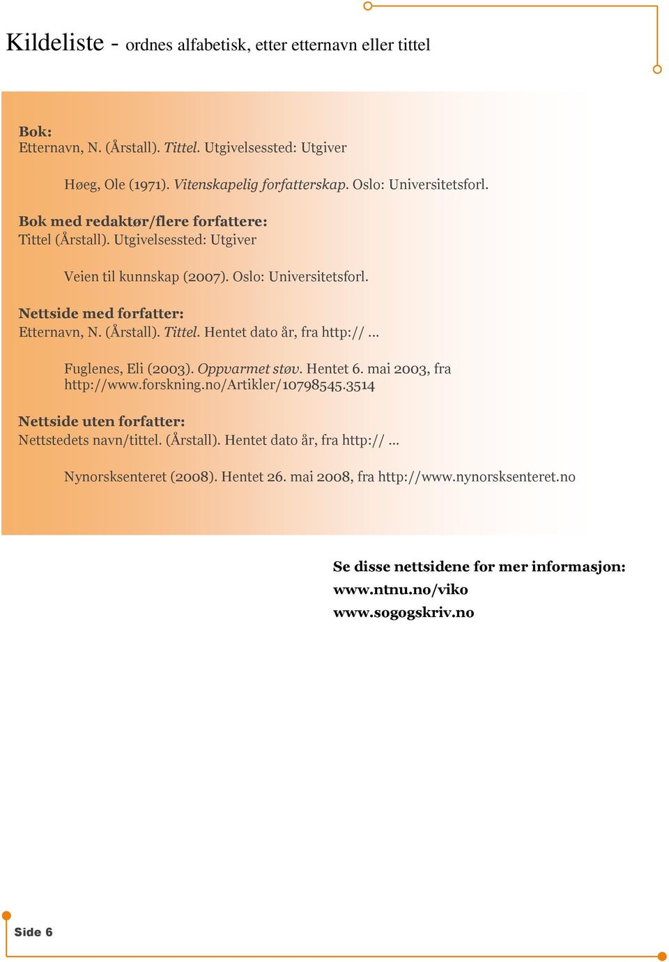 .. Fuglenes, Eli (2003). Oppvarmet støv. Hentet 6. mai 2003, fra http://www.forskning.no/artikler/10798545.3514 Nettside uten forfatter: Nettstedets navn/tittel. (Årstall).