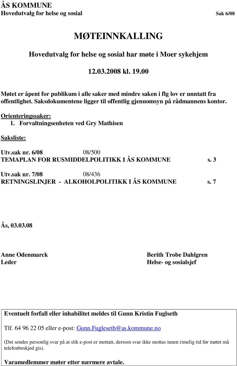 Forvaltningsenheten ved Gry Mathisen Saksliste: Utv.sak nr. 6/08 08/500 TEMAPLAN FOR RUSMIDDELPOLITIKK I ÅS KOMMUNE s. 3 Utv.sak nr. 7/08 08/436 RETNINGSLINJER - ALKOHOLPOLITIKK I ÅS KOMMUNE s.