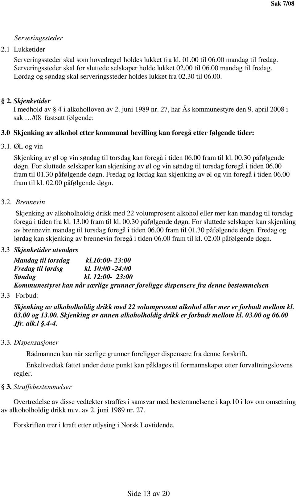 0 Skjenking av alkohol etter kommunal bevilling kan foregå etter følgende tider: 3.1. ØL og vin Skjenking av øl og vin søndag til torsdag kan foregå i tiden 06.00 fram til kl. 00.30 påfølgende døgn.