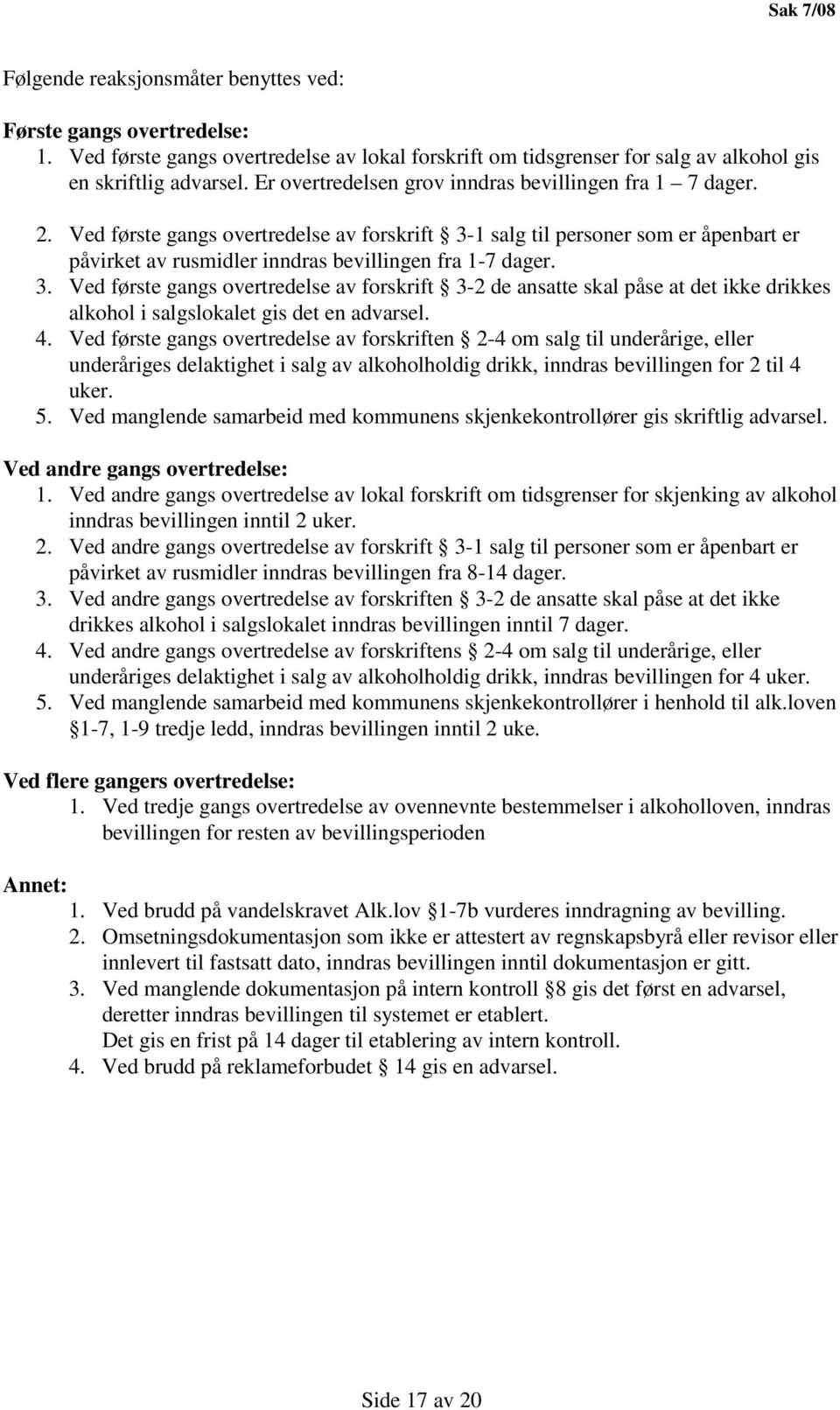 3. Ved første gangs overtredelse av forskrift 3-2 de ansatte skal påse at det ikke drikkes alkohol i salgslokalet gis det en advarsel. 4.