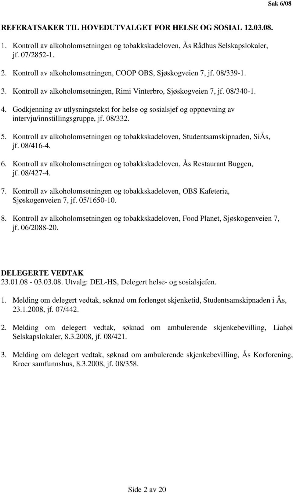 Godkjenning av utlysningstekst for helse og sosialsjef og oppnevning av intervju/innstillingsgruppe, jf. 08/332. 5. Kontroll av alkoholomsetningen og tobakkskadeloven, Studentsamskipnaden, SiÅs, jf.