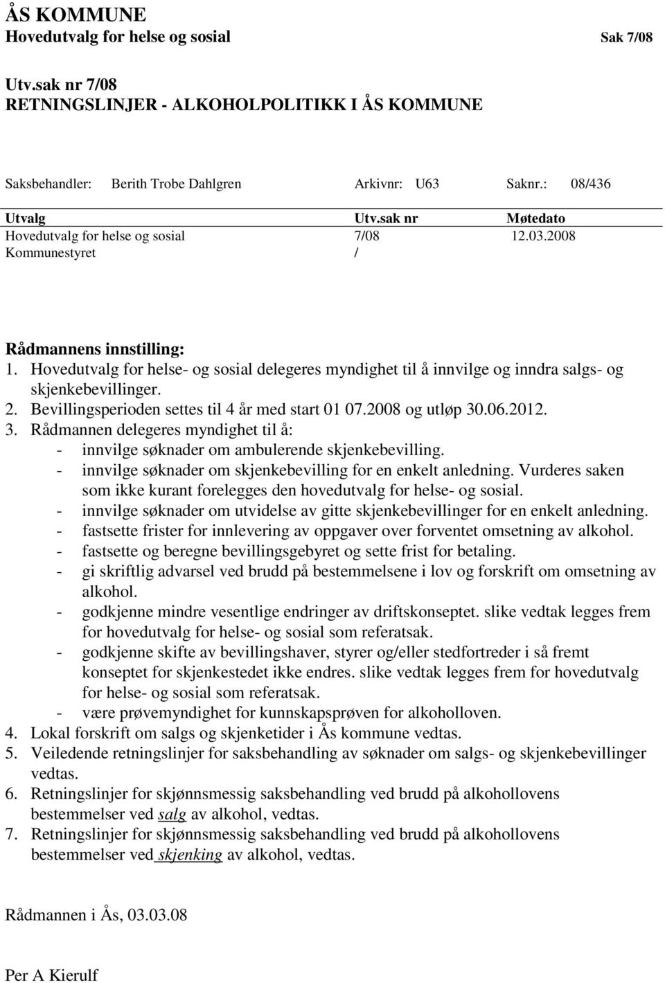 Hovedutvalg for helse- og sosial delegeres myndighet til å innvilge og inndra salgs- og skjenkebevillinger. 2. Bevillingsperioden settes til 4 år med start 01 07.2008 og utløp 30