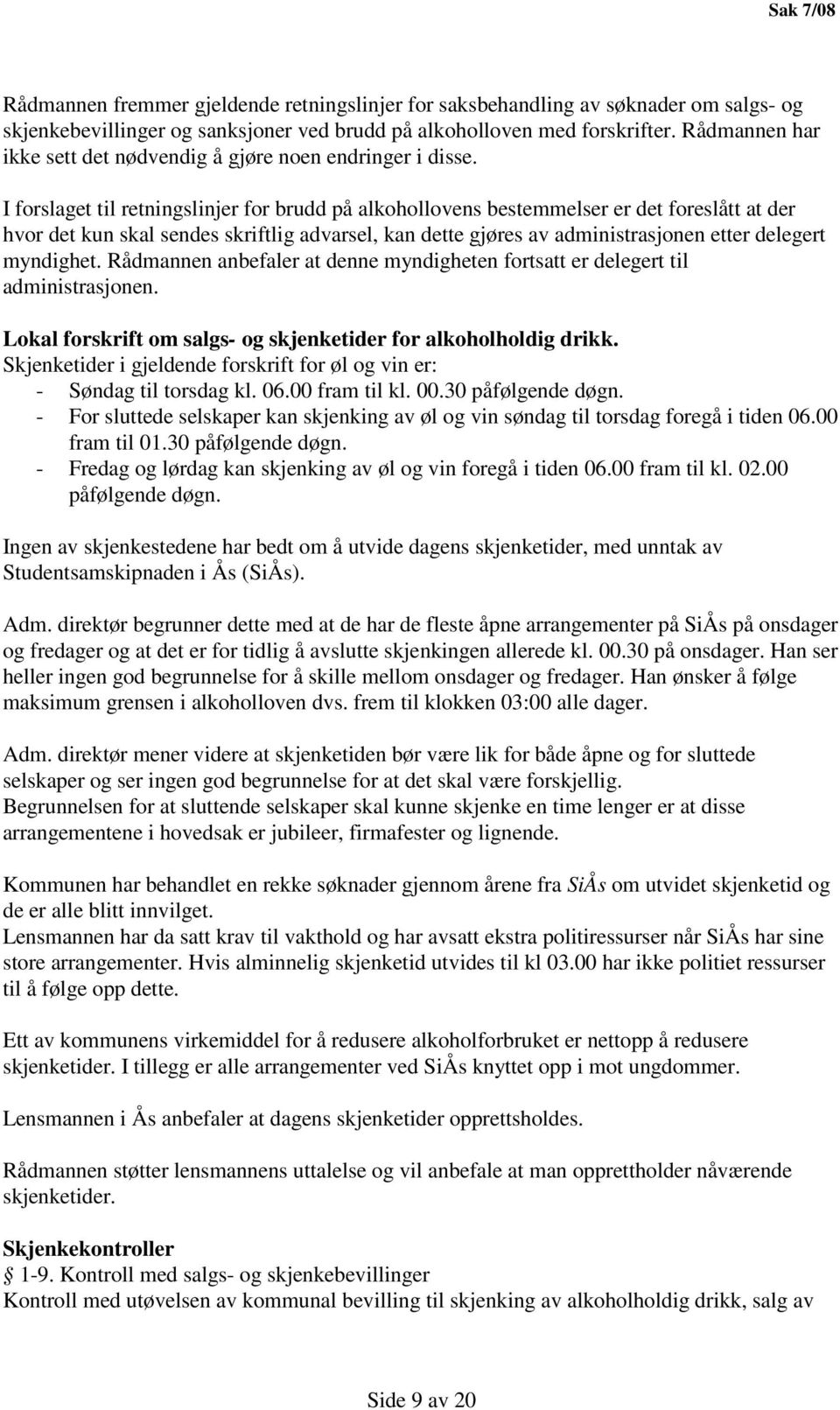 I forslaget til retningslinjer for brudd på alkohollovens bestemmelser er det foreslått at der hvor det kun skal sendes skriftlig advarsel, kan dette gjøres av administrasjonen etter delegert