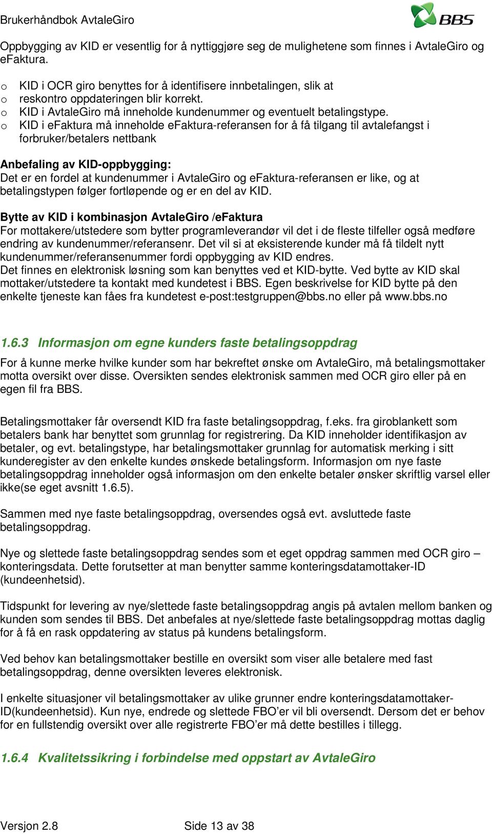 KID i efaktura må inneholde efaktura-referansen for å få tilgang til avtalefangst i forbruker/betalers nettbank Anbefaling av KID-oppbygging: Det er en fordel at kundenummer i AvtaleGiro og